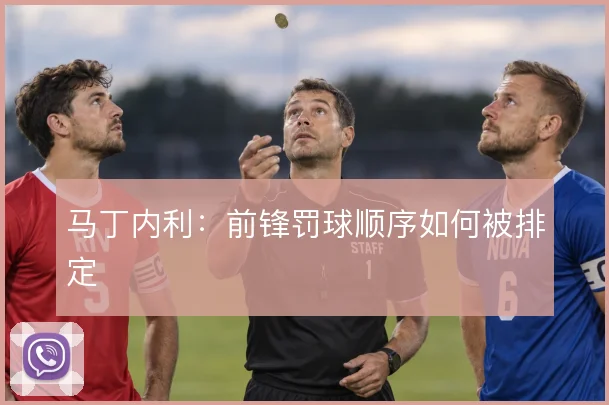 马丁内利:前锋罚球顺序如何被排定