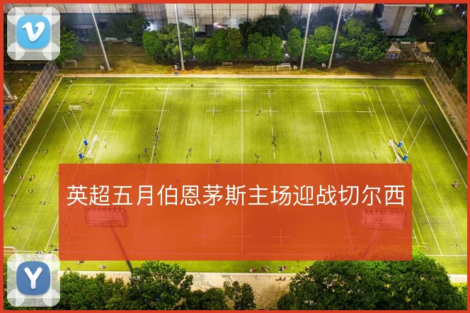 英超五月伯恩茅斯主场迎战切尔西