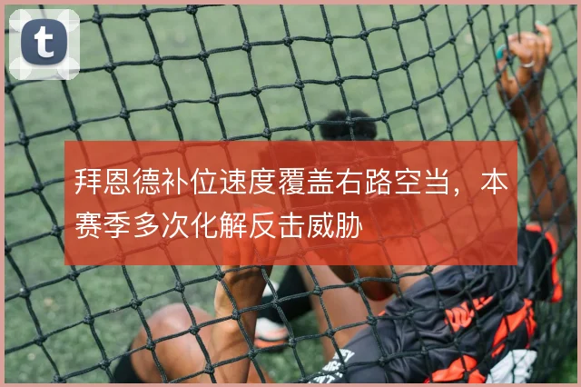 拜恩德补位速度覆盖右路空当，本赛季多次化解反击威胁