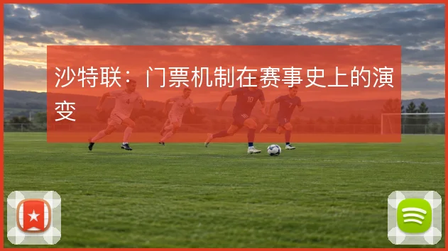 沙特联：门票机制在赛事史上的演变