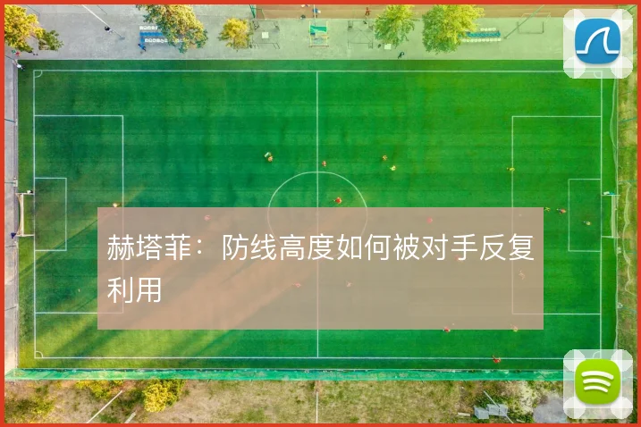赫塔菲：防线高度如何被对手反复利用