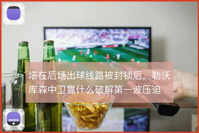 塔在后场出球线路被封锁后，勒沃库森中卫靠什么破解第一波压迫