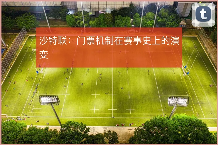沙特联:门票机制在赛事史上的演变