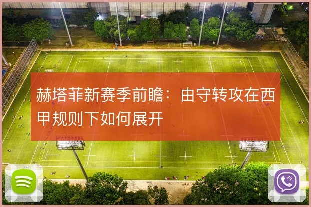 赫塔菲新赛季前瞻：由守转攻在西甲规则下如何展开