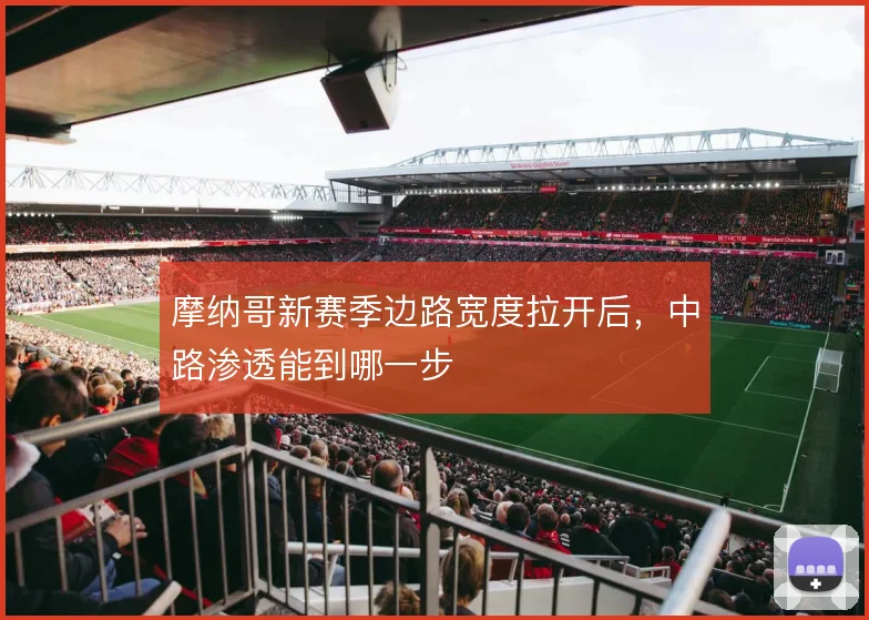 摩纳哥新赛季边路宽度拉开后,中路渗透能到哪一步